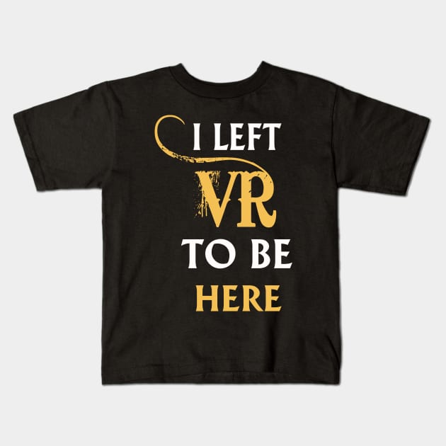 I Left VR to Be Here VR T-Shirt Shirt For VR Fans Kids T-Shirt by lightningstore